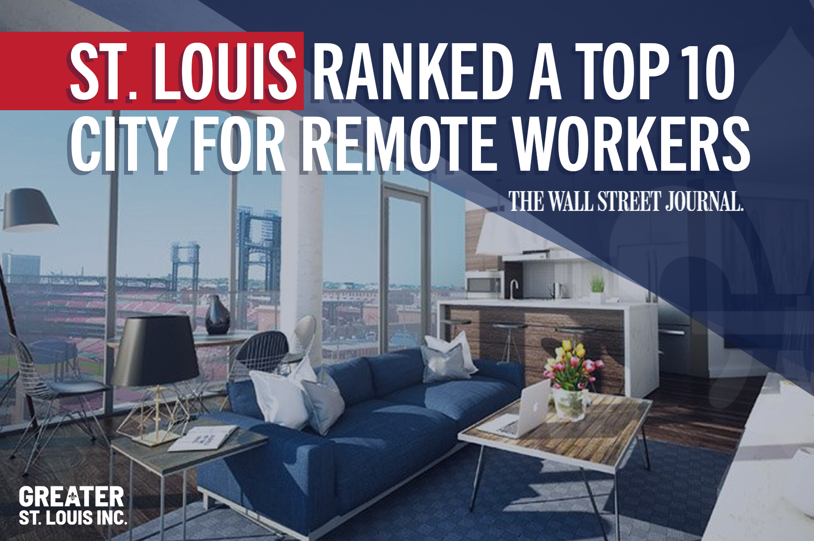 WSJ: STL a Top 10 City for Remote Workers Photo of the interior of a high rise apartment with the words "St. Louis ranked a top 10 city for remote workers"